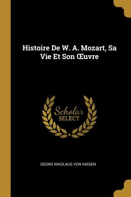 Histoire De W. A. Mozart, Sa Vie Et Son OEuvre