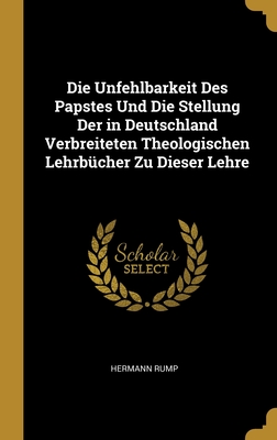 Die Unfehlbarkeit Des Papstes Und Die Stellung Der in Deutschland Verbreiteten Theologischen Lehrbücher Zu Dieser Lehre