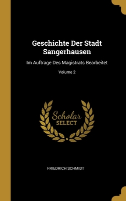 Geschichte Der Stadt Sangerhausen: Im Auftrage Des Magistrats Bearbeitet; Volume 2