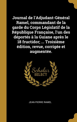 Journal de l'Adjudant-Général Ramel, commandant de la garde du Corps Législatif de la République Française, l'un des déportés à la Guiane après le 18