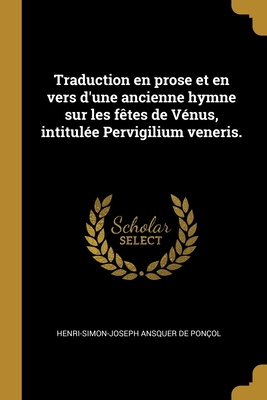 Traduction en prose et en vers d'une ancienne hymne sur les fêtes de Vénus, intitulée Pervigilium veneris.