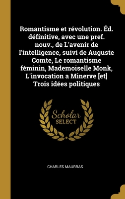 Romantisme et révolution. Éd. définitive, avec une pref. nouv., de L'avenir de l'intelligence, suivi de Auguste Comte, Le romantisme féminin, Mademois