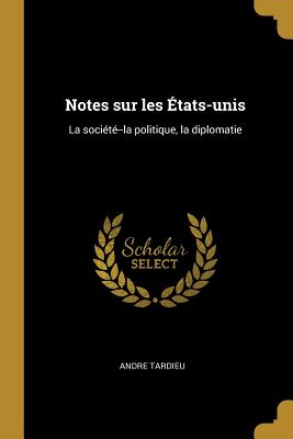 Notes Sur Les États-Unis: La Société--La Politique, La Diplomatie