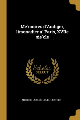Mémoires d'Audiger, limonadier à Paris, XVIIe siècle