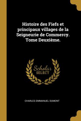 Histoire des Fiefs et principaux villages de la Seigneurie de Commercy. Tome Deuxième.