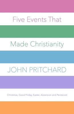 Five Events That Made Christianity: Christmas, Good Friday, Easter, Ascension and Pentecost