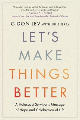 Let's Make Things Better: A Holocaust Survivor's Message of Hope and Celebration of Life