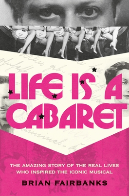 Life Is a Cabaret: The Amazing Story of the Real Lives Who Inspired the Iconic Musical