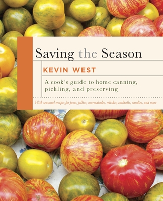 Saving the Season: A Cook's Guide to Home Canning, Pickling, and Preserving: A Cookbook