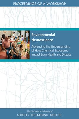 Environmental Neuroscience: Advancing the Understanding of How Chemical Exposures Impact Brain Health and Disease: Proceedings of a Workshop