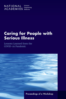Caring for People with Serious Illness: Lessons Learned from the Covid-19 Pandemic: Proceedings of a Workshop