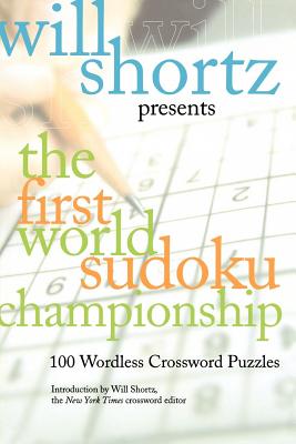 Will Shortz Presents the First World Sudoku Championship: 100 Wordless Crossword Puzzles