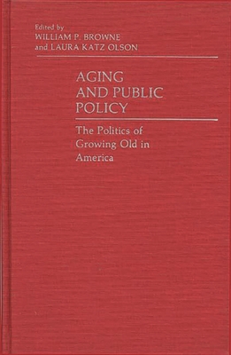 Aging and Public Policy: The Politics of Growing Old in America