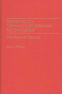 Soviet Policy Toward East Germany Reconsidered: The Postwar Decade