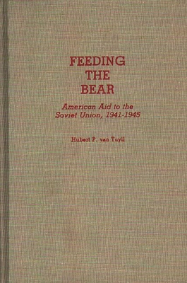 Feeding the Bear: American Aid to the Soviet Union, 1941-1945