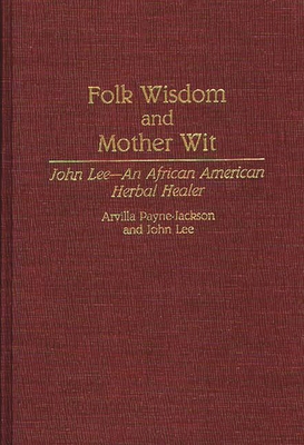 Folk Wisdom and Mother Wit: John Lee--An African American Herbal Healer