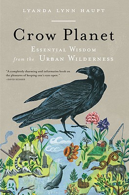 Crow Planet: Essential Wisdom from the Urban Wilderness