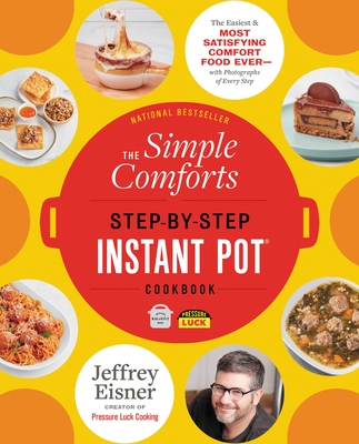 The Simple Comforts Step-By-Step Instant Pot Cookbook: The Easiest and Most Satisfying Comfort Food Ever -- With Photographs of Every Step
