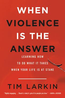 When Violence Is the Answer: Learning How to Do What It Takes When Your Life Is at Stake