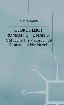 George Eliot: Romantic Humanist: A Study of the Philosophical Structure of Her Novels