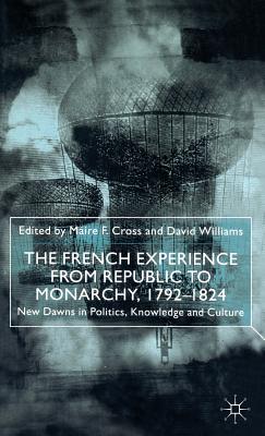 The French Experience from Republic to Monarchy, 1792-1824: New Dawns in Politics, Knowledge and Culture