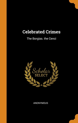 Celebrated Crimes: The Borgias. the Cenci