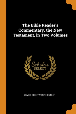 The Bible Reader's Commentary. the New Testament, in Two Volumes