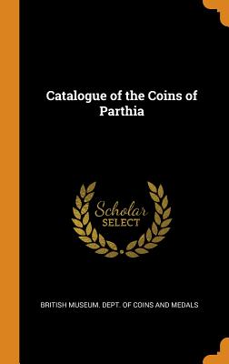 Catalogue of the Coins of Parthia