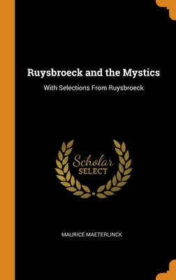Ruysbroeck and the Mystics: With Selections From Ruysbroeck