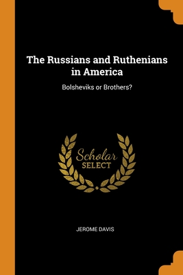 The Russians and Ruthenians in America: Bolsheviks or Brothers?