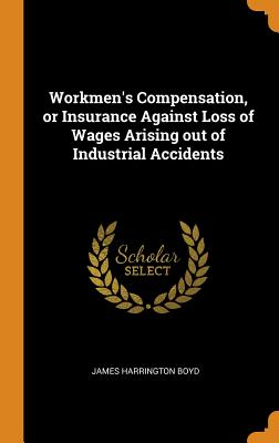 Workmen's Compensation, or Insurance Against Loss of Wages Arising Out of Industrial Accidents