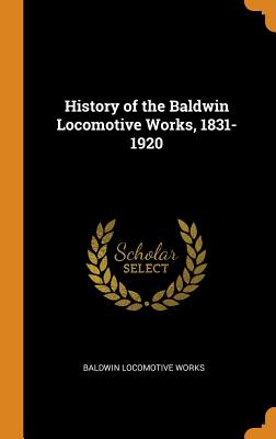 History of the Baldwin Locomotive Works, 1831-1920