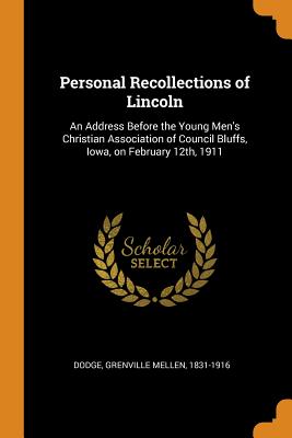 Personal Recollections of Lincoln: An Address Before the Young Men's Christian Association of Council Bluffs, Iowa, on February 12th, 1911
