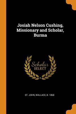 Josiah Nelson Cushing, Missionary and Scholar, Burma