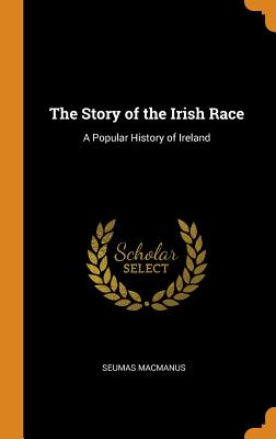 The Story of the Irish Race: A Popular History of Ireland
