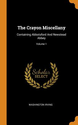 The Crayon Miscellany: Containing Abbotsford and Newstead Abbey; Volume 1