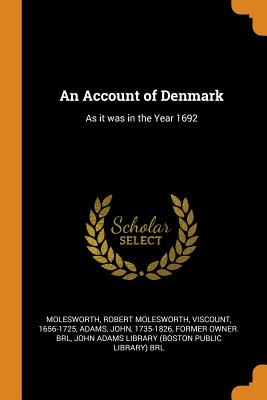 An Account of Denmark: As It Was in the Year 1692
