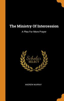 The Ministry of Intercession: A Plea for More Prayer