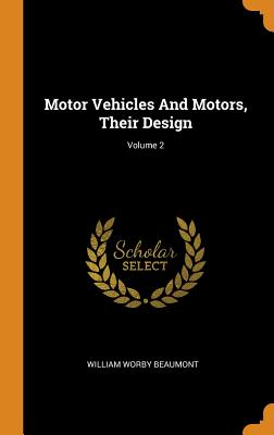 Motor Vehicles and Motors, Their Design; Volume 2