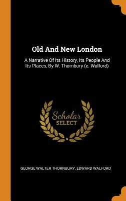 Old and New London: A Narrative of Its History, Its People and Its Places, by W. Thornbury (E. Walford)