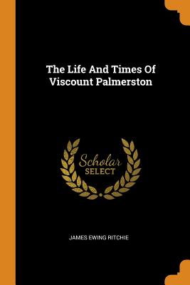 The Life and Times of Viscount Palmerston