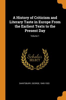 A History of Criticism and Literary Taste in Europe from the Earliest Texts to the Present Day; Volume 1
