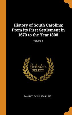 History of South Carolina: From Its First Settlement in 1670 to the Year 1808; Volume 1