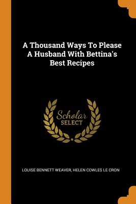 A Thousand Ways to Please a Husband with Bettina's Best Recipes