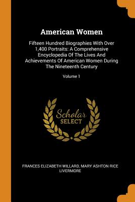 American Women: Fifteen Hundred Biographies with Over 1,400 Portraits: A Comprehensive Encyclopedia of the Lives and Achievements of A