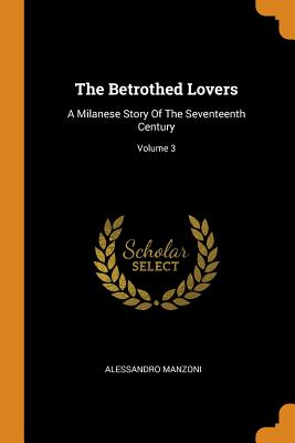 The Betrothed Lovers: A Milanese Story of the Seventeenth Century; Volume 3