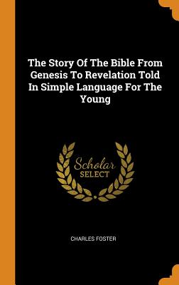 The Story of the Bible from Genesis to Revelation Told in Simple Language for the Young