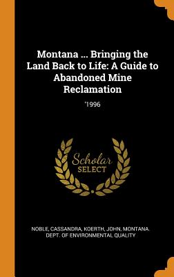 Montana ... Bringing the Land Back to Life: A Guide to Abandoned Mine Reclamation: '1996