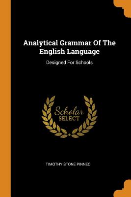 Analytical Grammar of the English Language: Designed for Schools