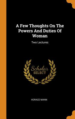 A Few Thoughts on the Powers and Duties of Woman: Two Lectures